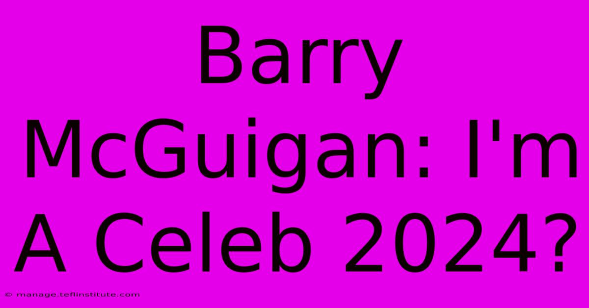 Barry McGuigan: I'm A Celeb 2024?