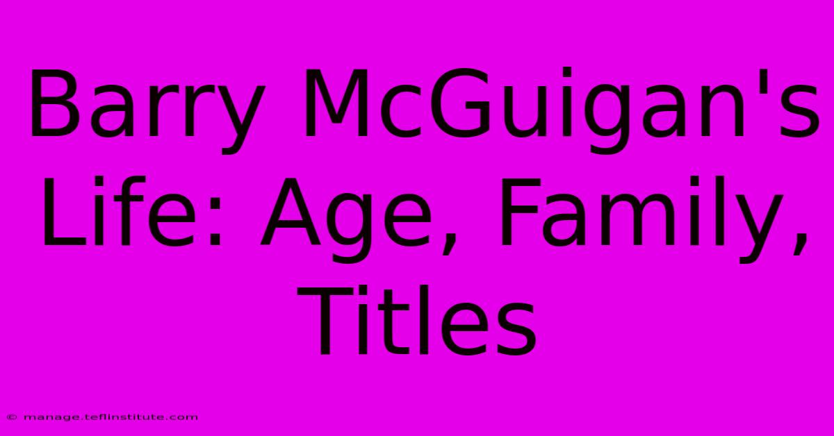 Barry McGuigan's Life: Age, Family, Titles