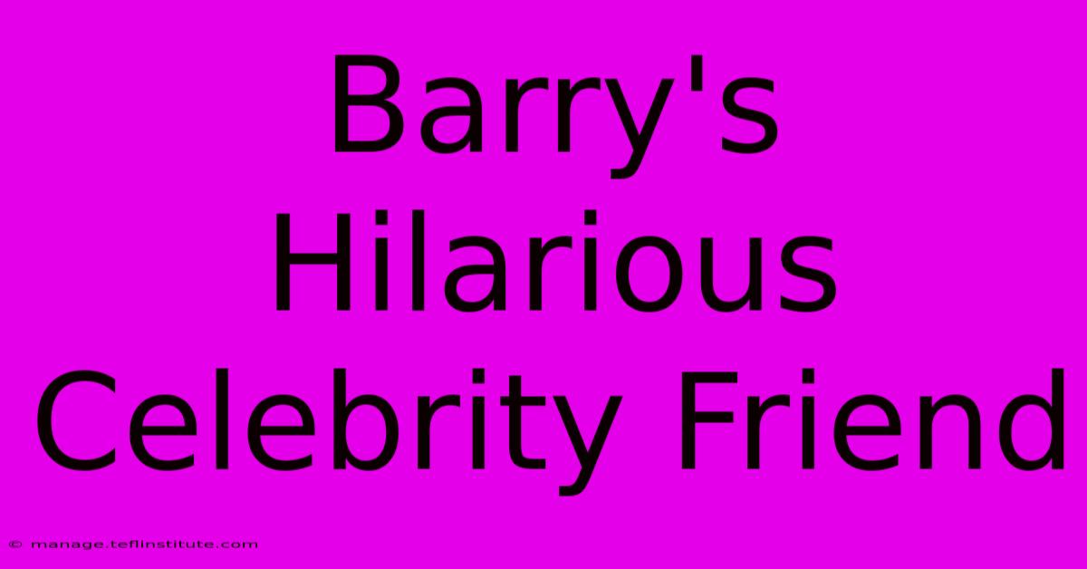 Barry's Hilarious Celebrity Friend