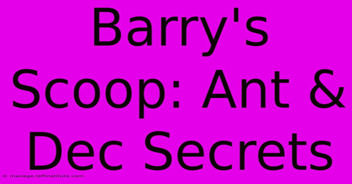 Barry's Scoop: Ant & Dec Secrets