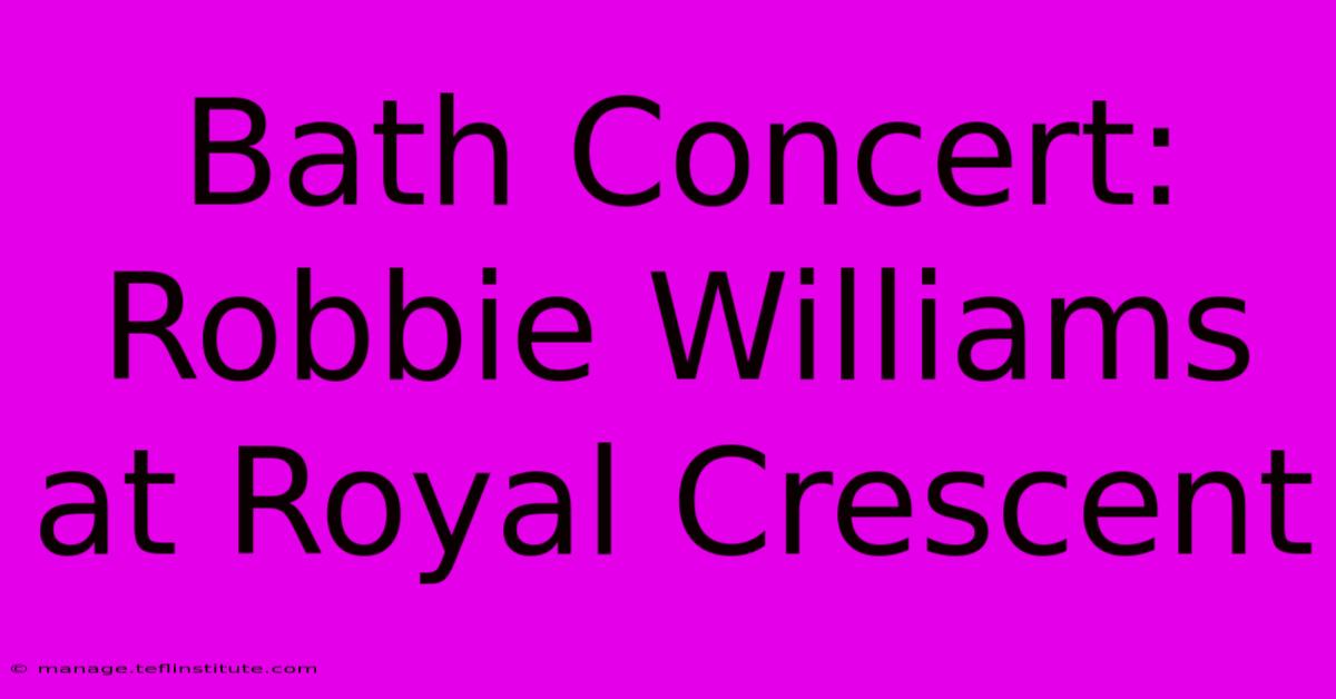 Bath Concert: Robbie Williams At Royal Crescent