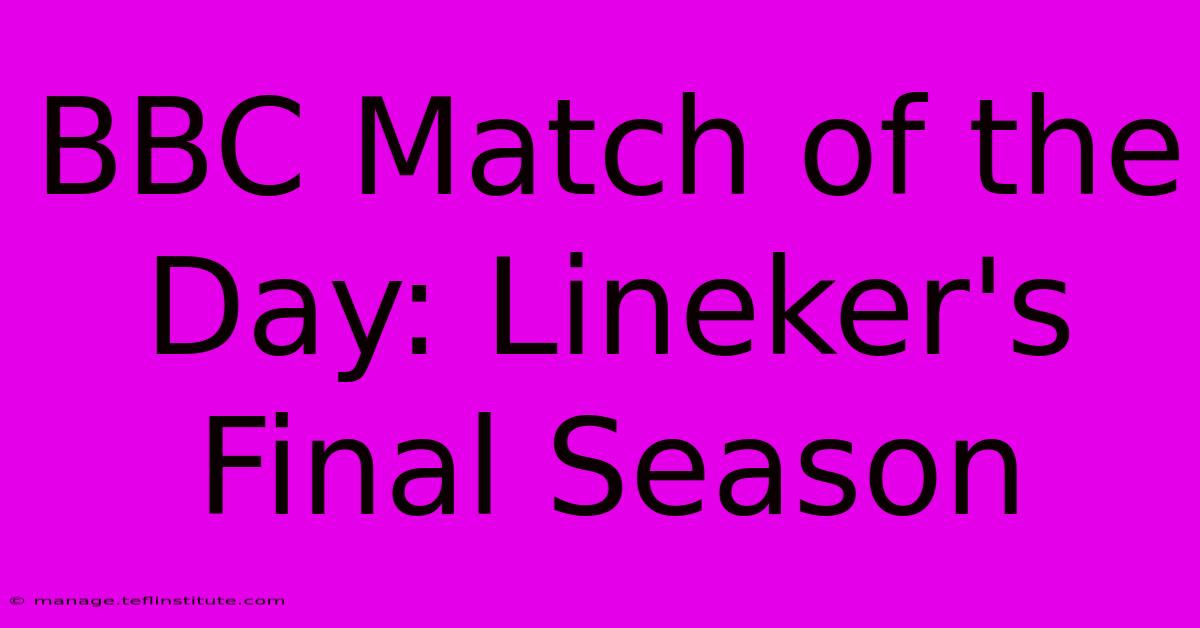 BBC Match Of The Day: Lineker's Final Season