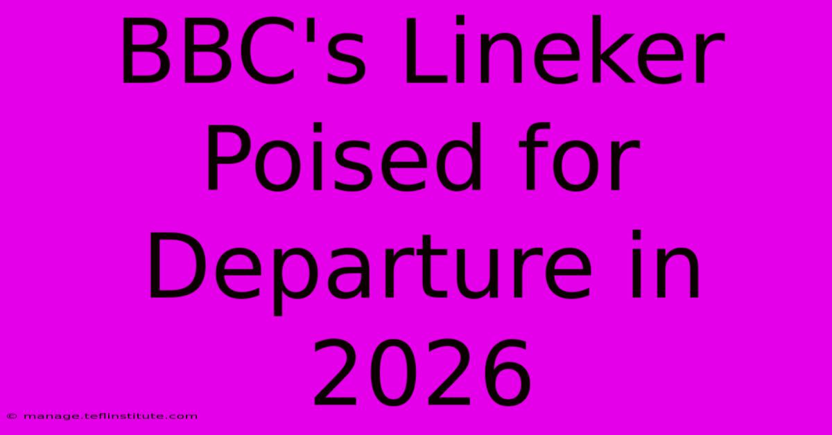 BBC's Lineker Poised For Departure In 2026