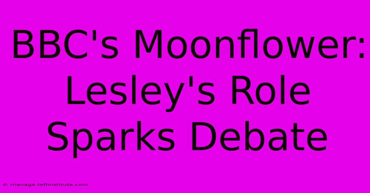 BBC's Moonflower: Lesley's Role Sparks Debate