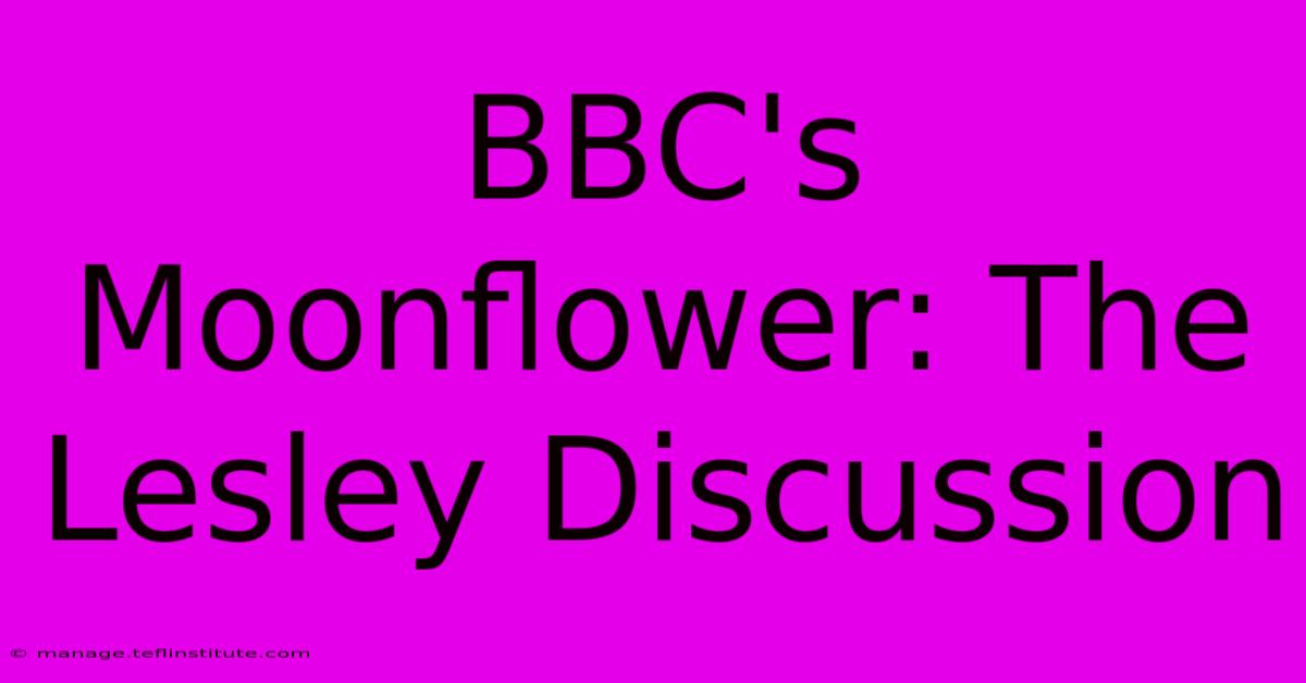 BBC's Moonflower: The Lesley Discussion