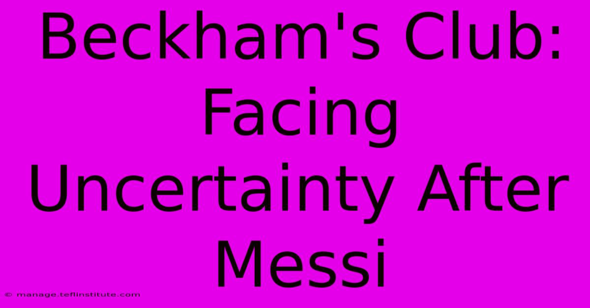 Beckham's Club: Facing Uncertainty After Messi