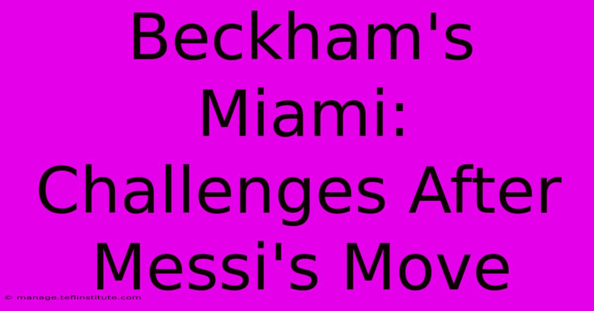 Beckham's Miami: Challenges After Messi's Move 