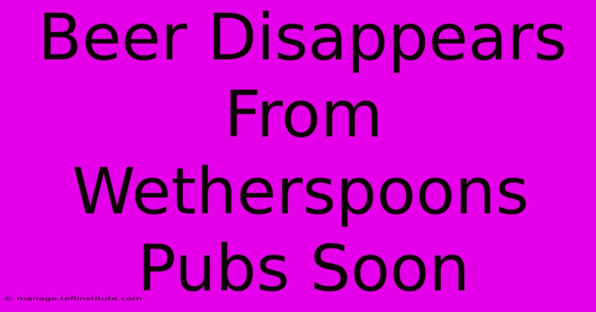 Beer Disappears From Wetherspoons Pubs Soon