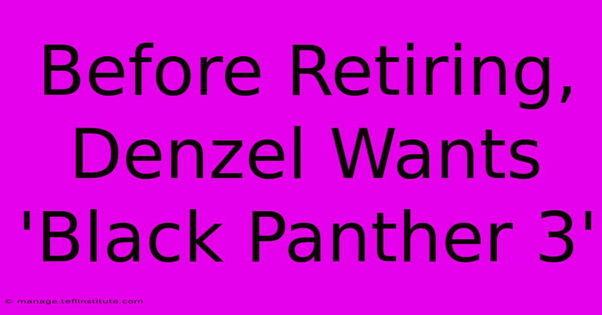 Before Retiring, Denzel Wants 'Black Panther 3'