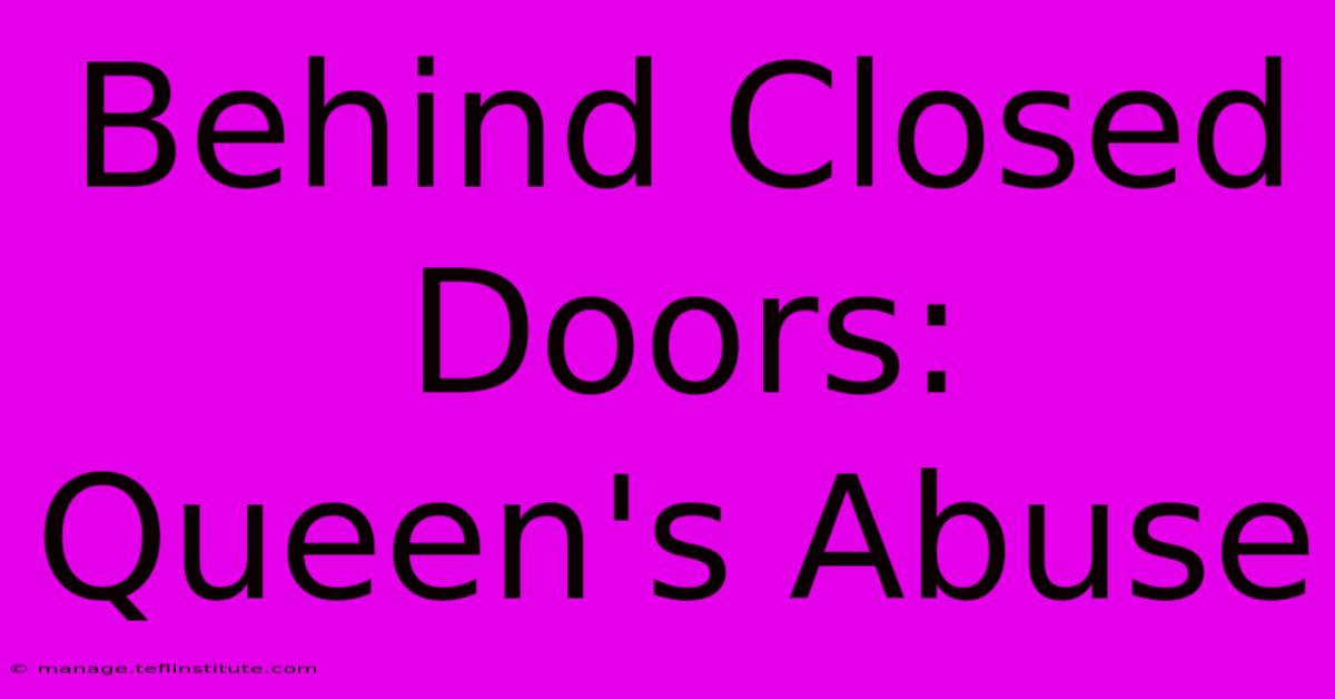 Behind Closed Doors: Queen's Abuse