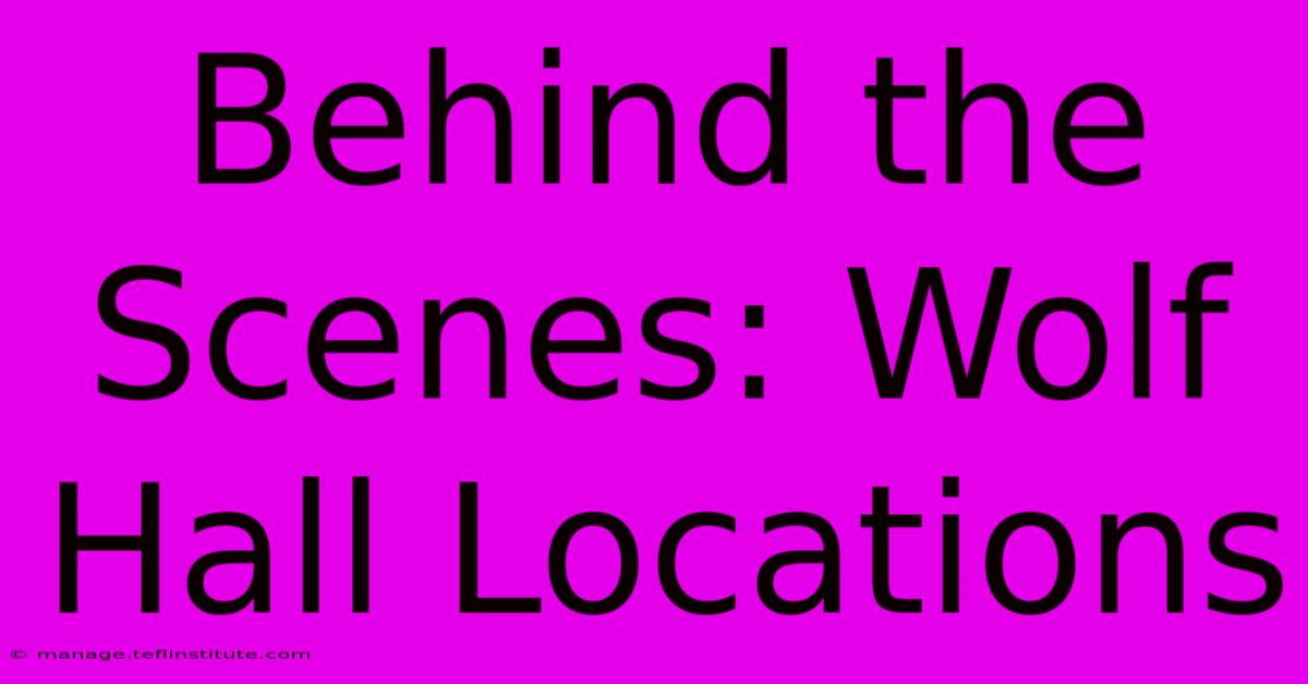 Behind The Scenes: Wolf Hall Locations 