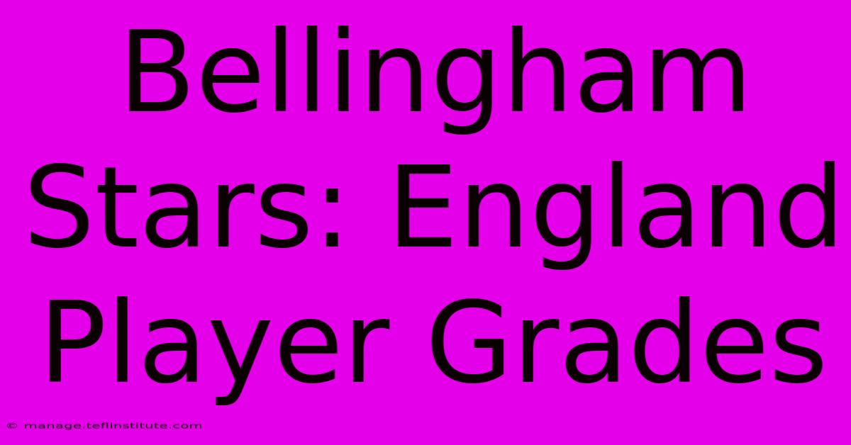 Bellingham Stars: England Player Grades