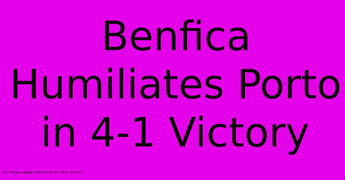 Benfica Humiliates Porto In 4-1 Victory