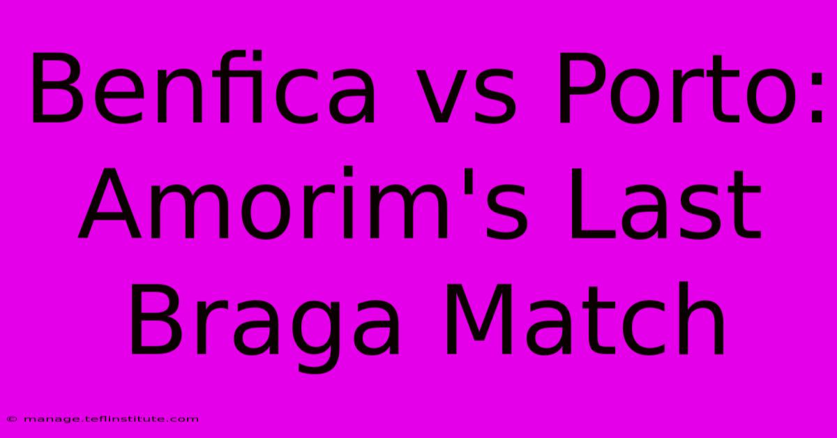 Benfica Vs Porto: Amorim's Last Braga Match