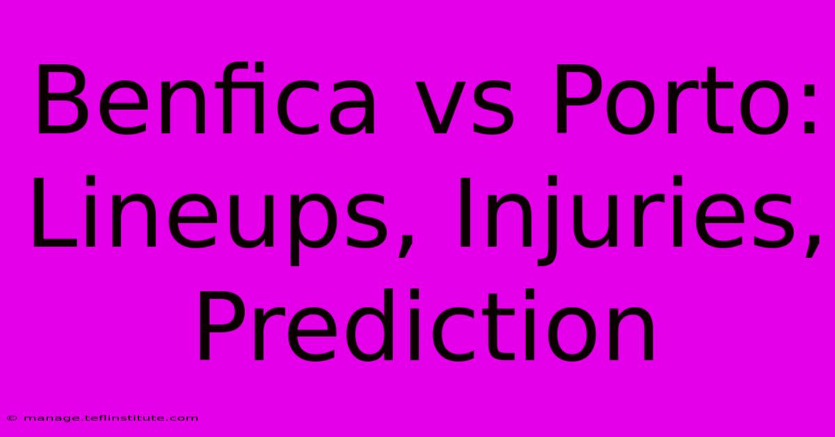 Benfica Vs Porto: Lineups, Injuries, Prediction