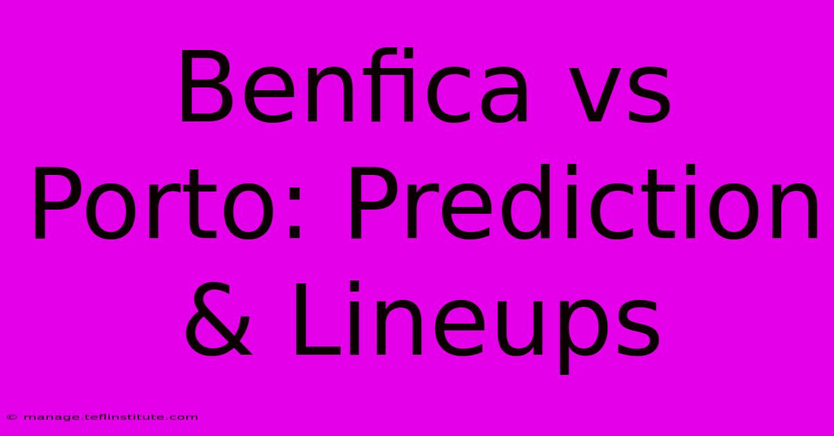 Benfica Vs Porto: Prediction & Lineups