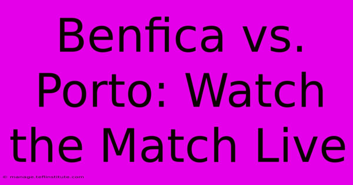 Benfica Vs. Porto: Watch The Match Live 