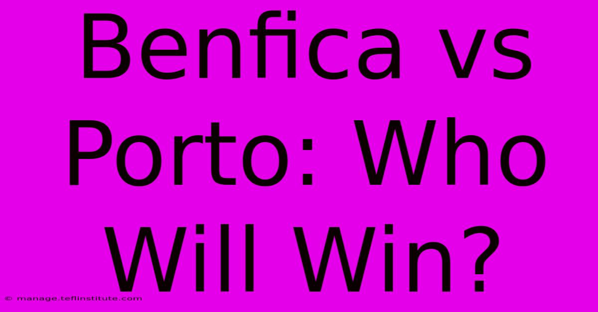 Benfica Vs Porto: Who Will Win?