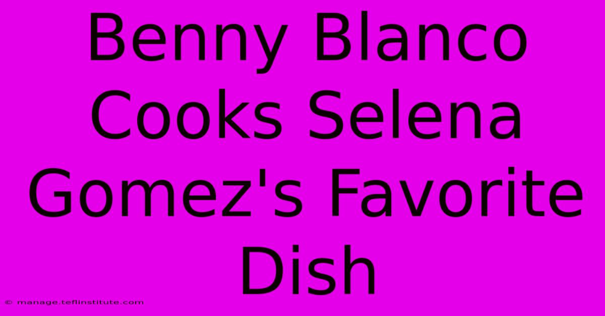 Benny Blanco Cooks Selena Gomez's Favorite Dish