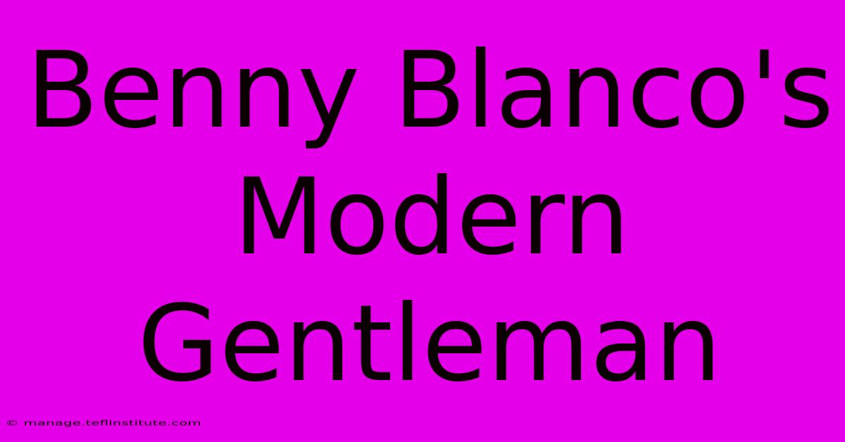 Benny Blanco's  Modern Gentleman