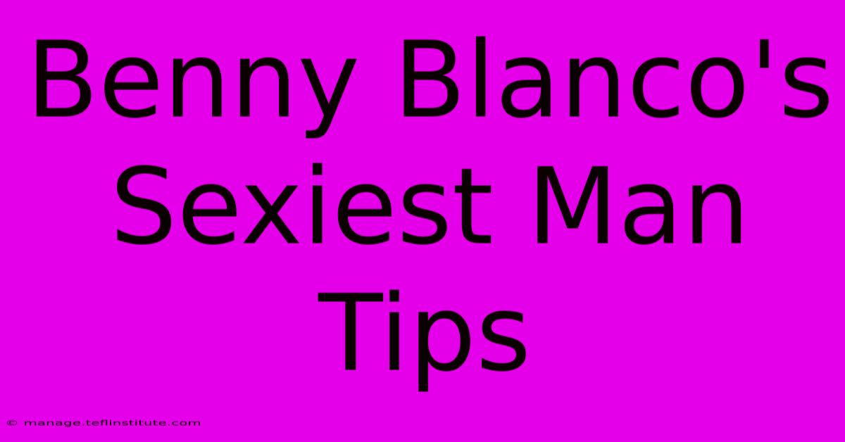 Benny Blanco's Sexiest Man Tips