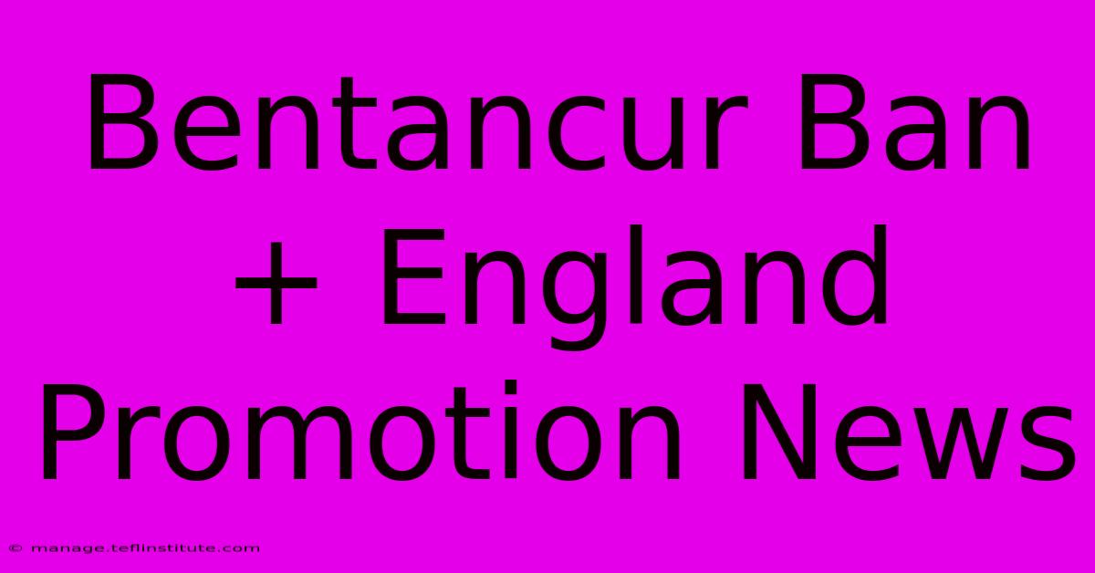 Bentancur Ban + England Promotion News