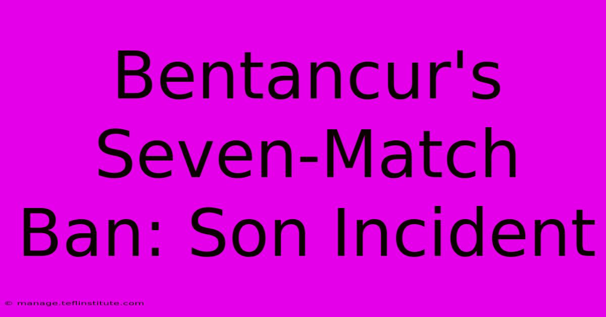 Bentancur's Seven-Match Ban: Son Incident