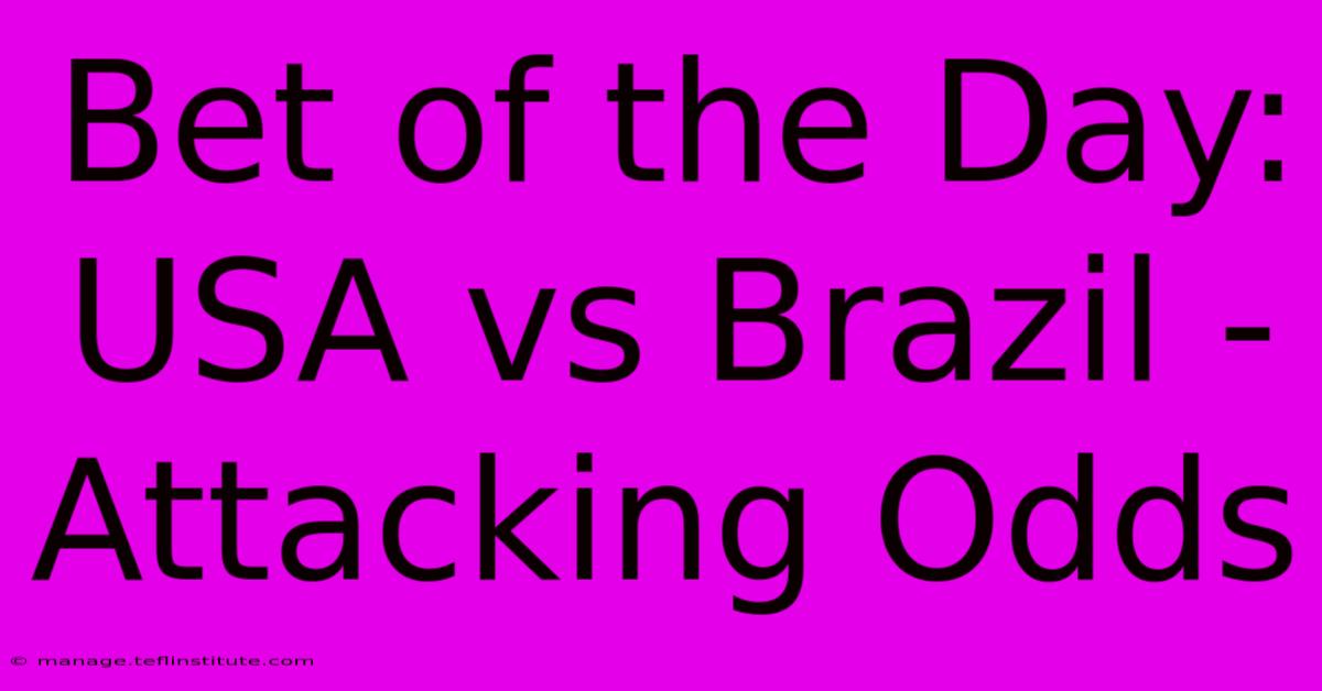 Bet Of The Day: USA Vs Brazil - Attacking Odds