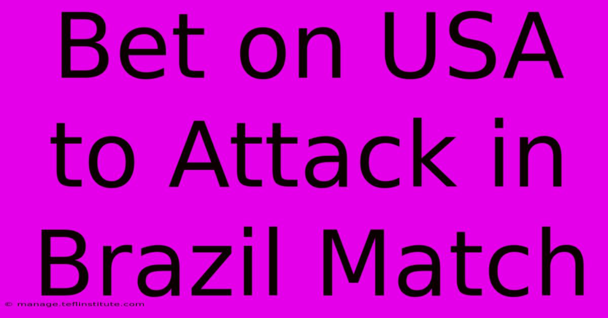 Bet On USA To Attack In Brazil Match