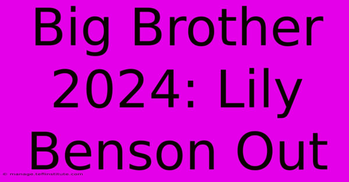 Big Brother 2024: Lily Benson Out