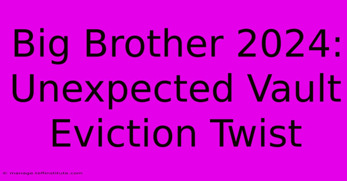 Big Brother 2024: Unexpected Vault Eviction Twist