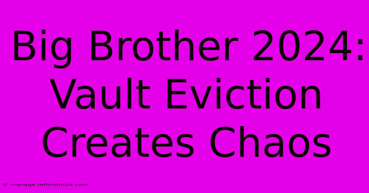 Big Brother 2024: Vault Eviction Creates Chaos