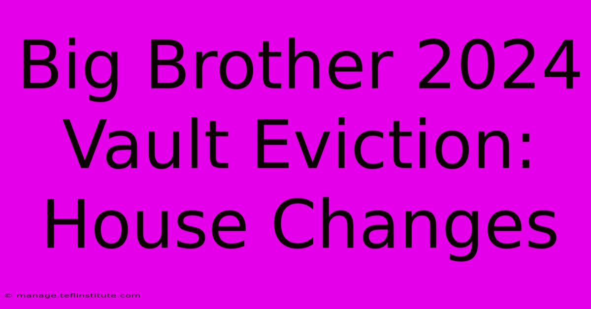 Big Brother 2024 Vault Eviction: House Changes 