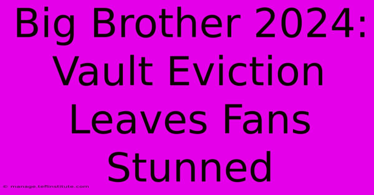 Big Brother 2024: Vault Eviction Leaves Fans Stunned 