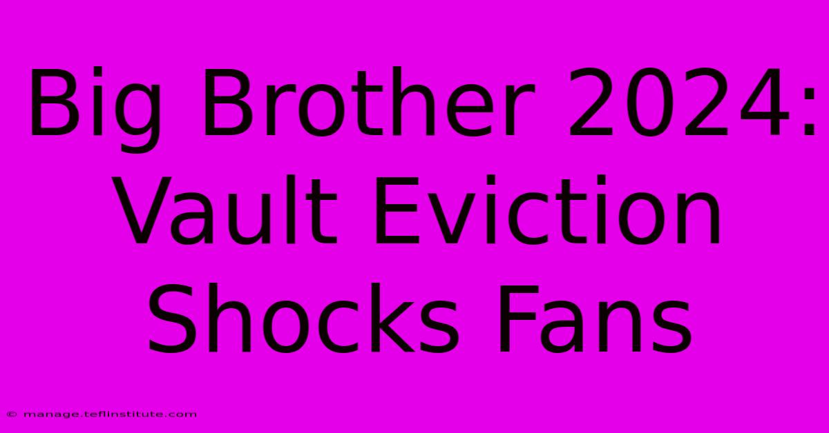 Big Brother 2024: Vault Eviction Shocks Fans