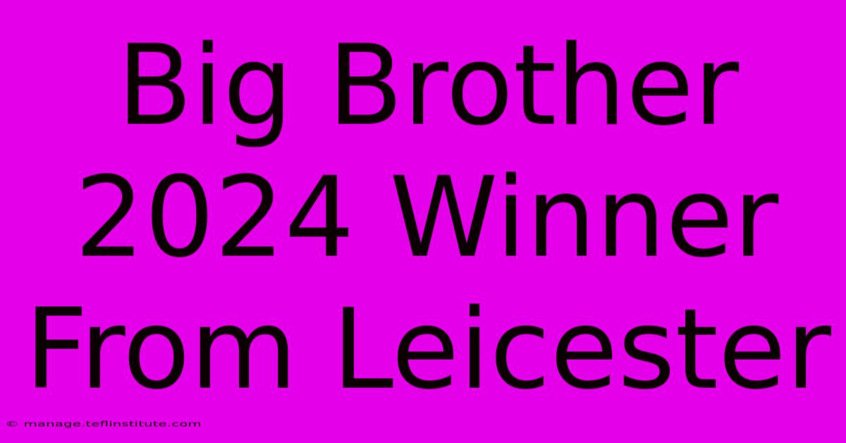 Big Brother 2024 Winner From Leicester