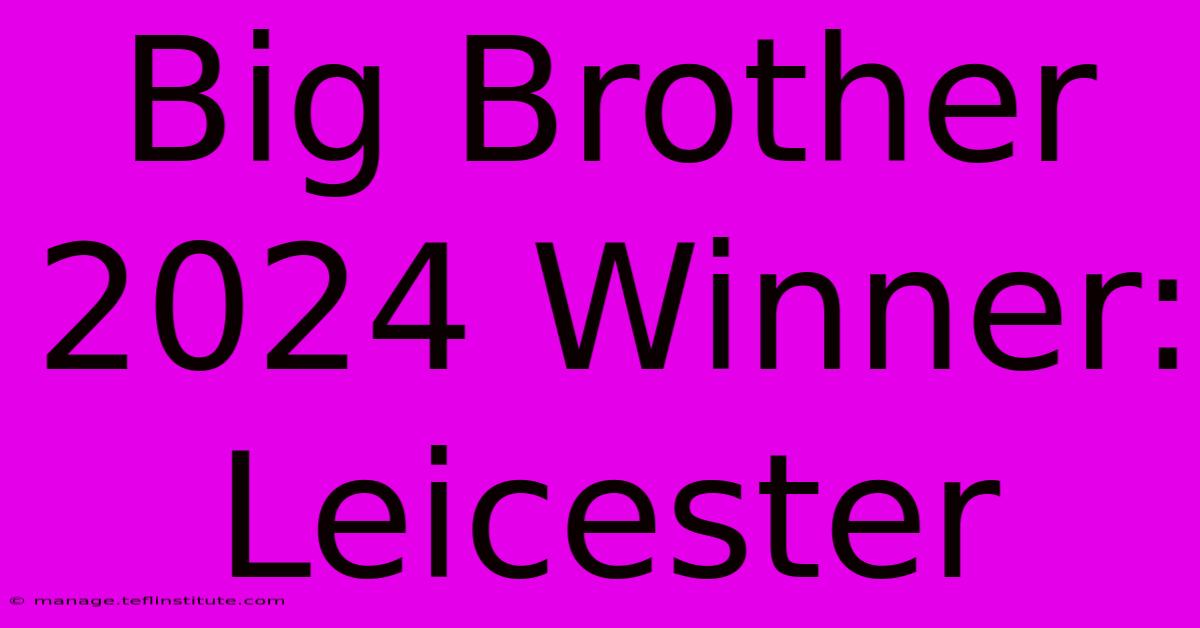 Big Brother 2024 Winner: Leicester