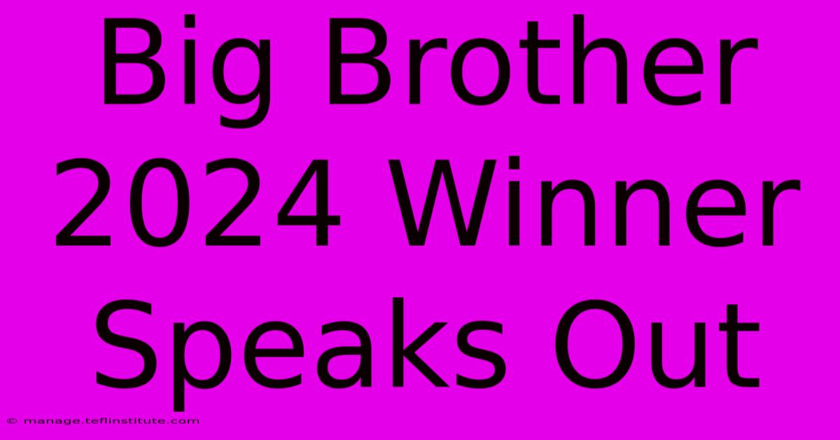 Big Brother 2024 Winner Speaks Out