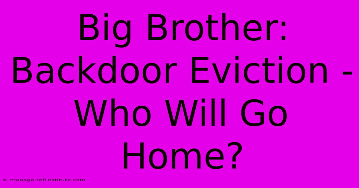 Big Brother: Backdoor Eviction - Who Will Go Home?