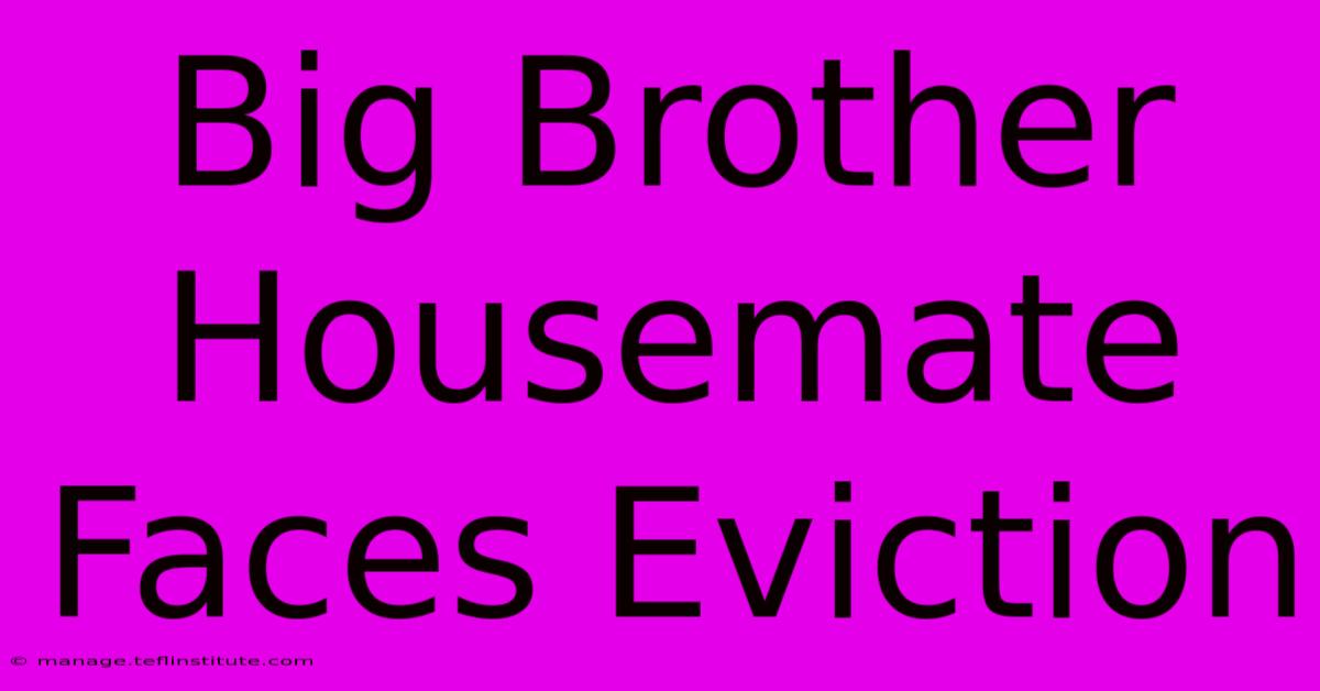 Big Brother Housemate Faces Eviction 