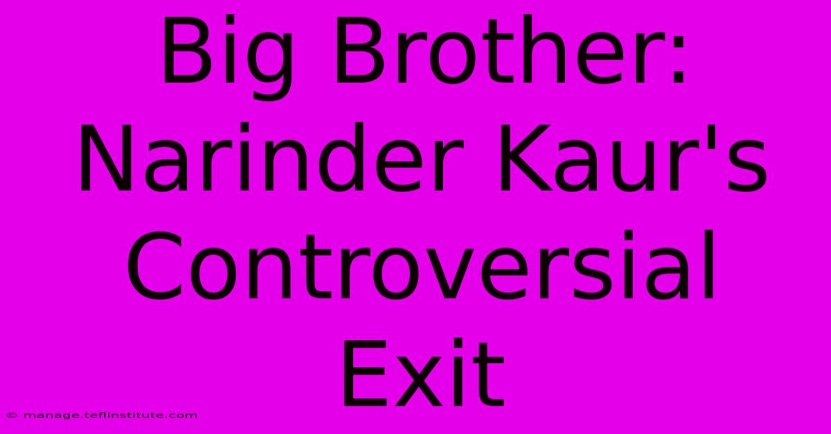 Big Brother: Narinder Kaur's Controversial Exit