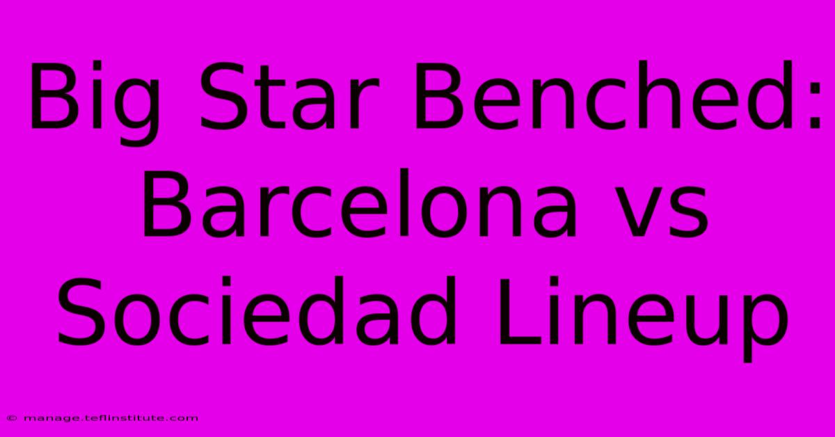 Big Star Benched: Barcelona Vs Sociedad Lineup