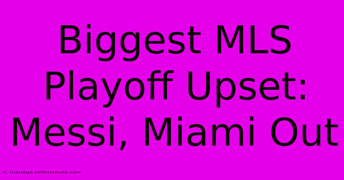 Biggest MLS Playoff Upset: Messi, Miami Out