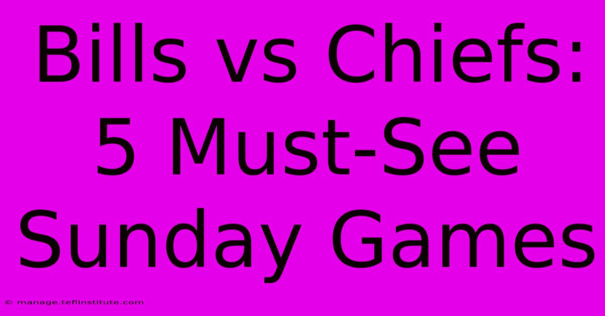 Bills Vs Chiefs: 5 Must-See Sunday Games