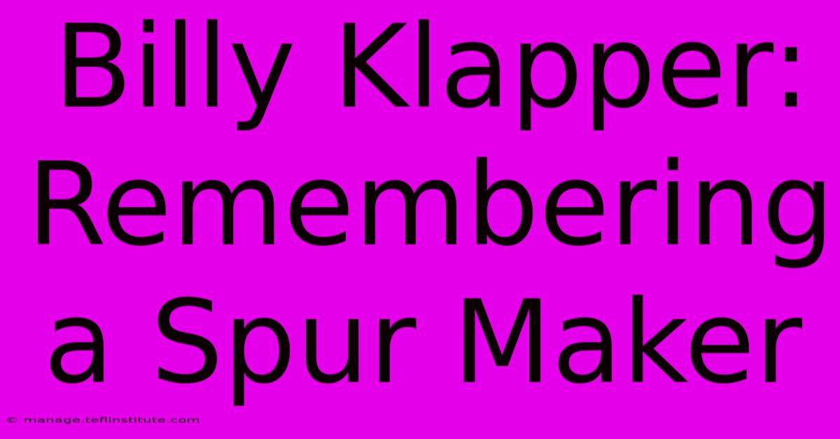 Billy Klapper: Remembering A Spur Maker