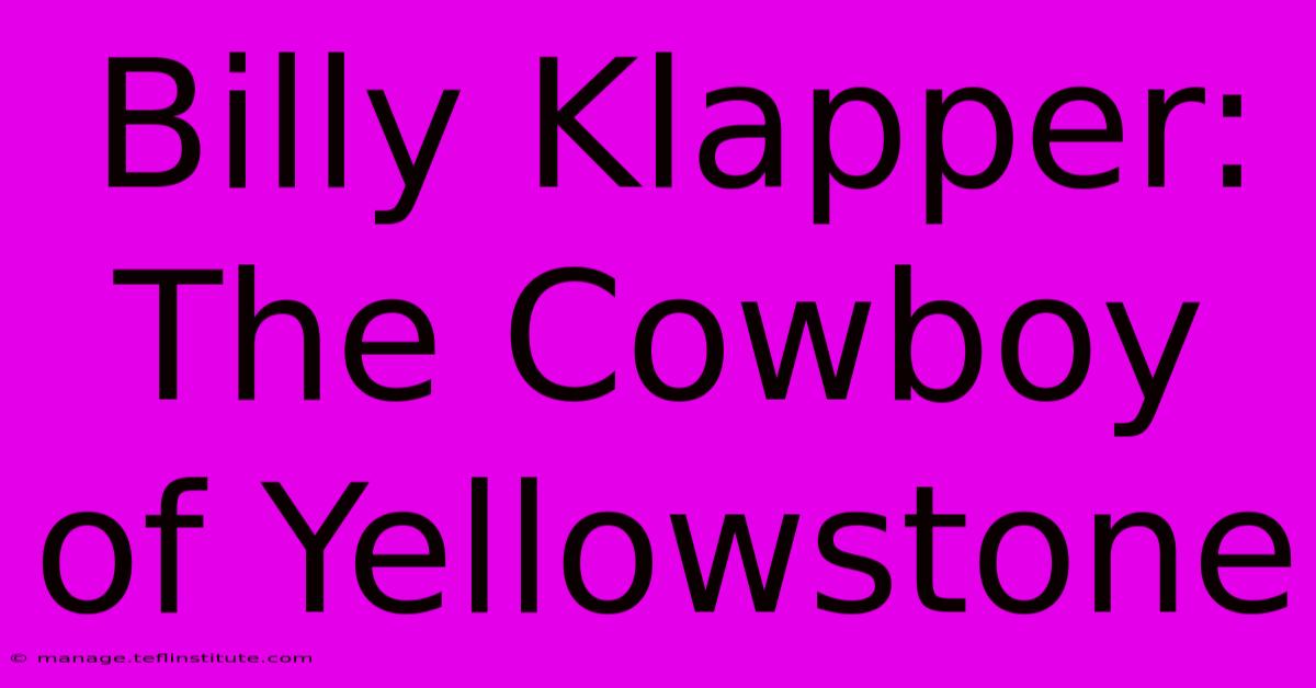 Billy Klapper: The Cowboy Of Yellowstone