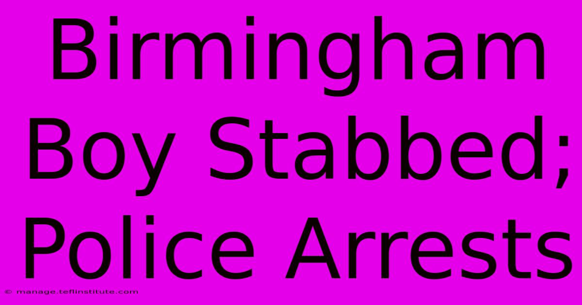 Birmingham Boy Stabbed; Police Arrests