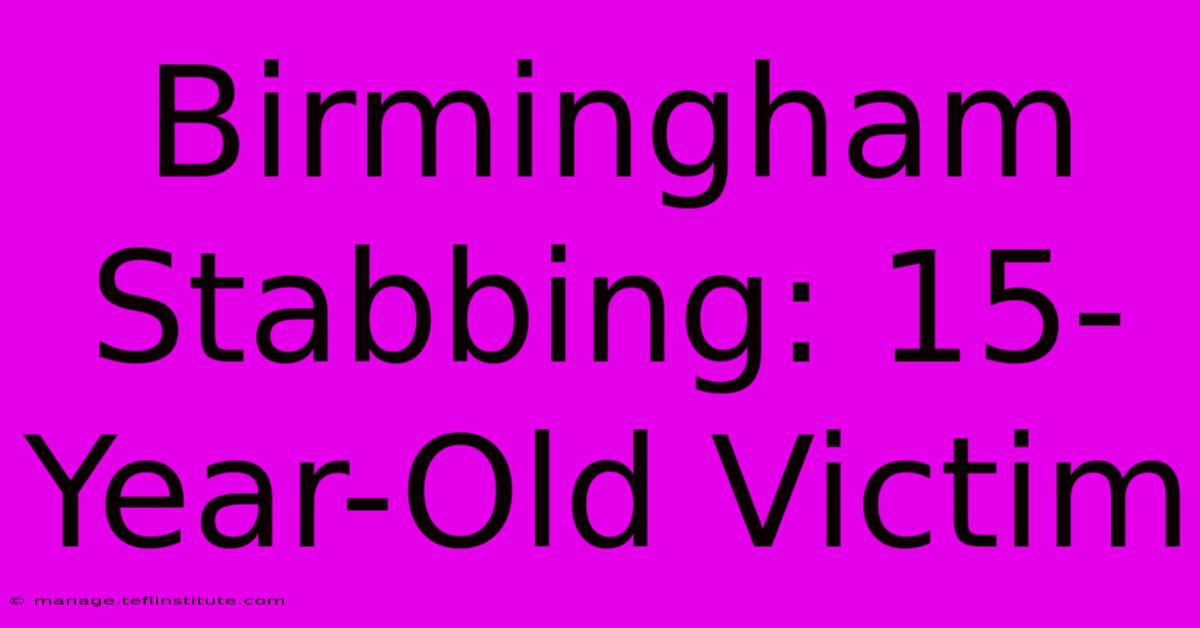 Birmingham Stabbing: 15-Year-Old Victim