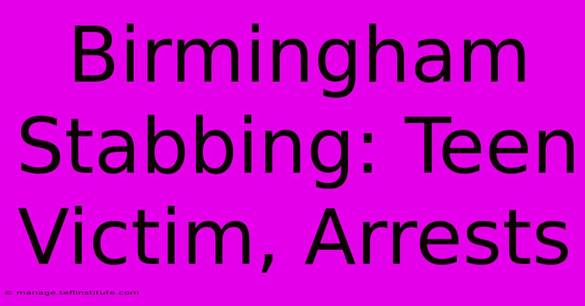 Birmingham Stabbing: Teen Victim, Arrests