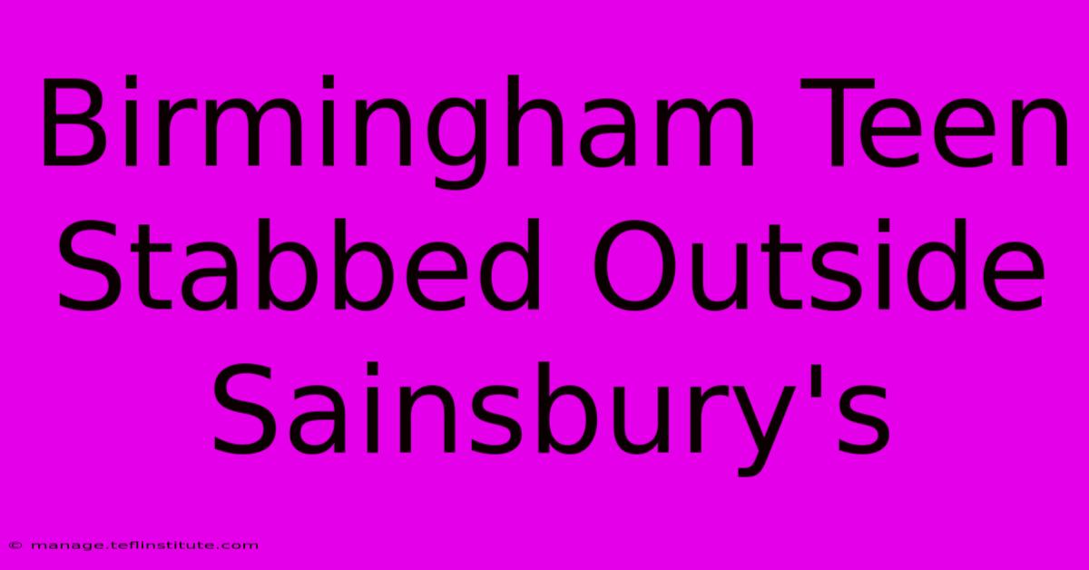 Birmingham Teen Stabbed Outside Sainsbury's